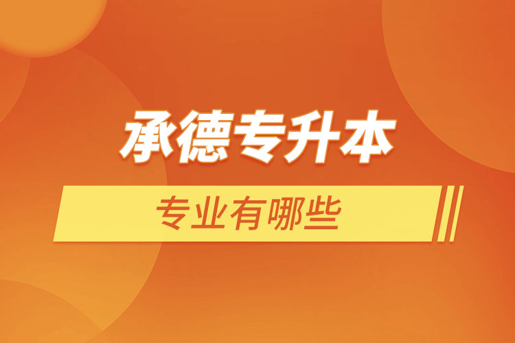 承德專升本有哪些專業(yè)可以選擇？