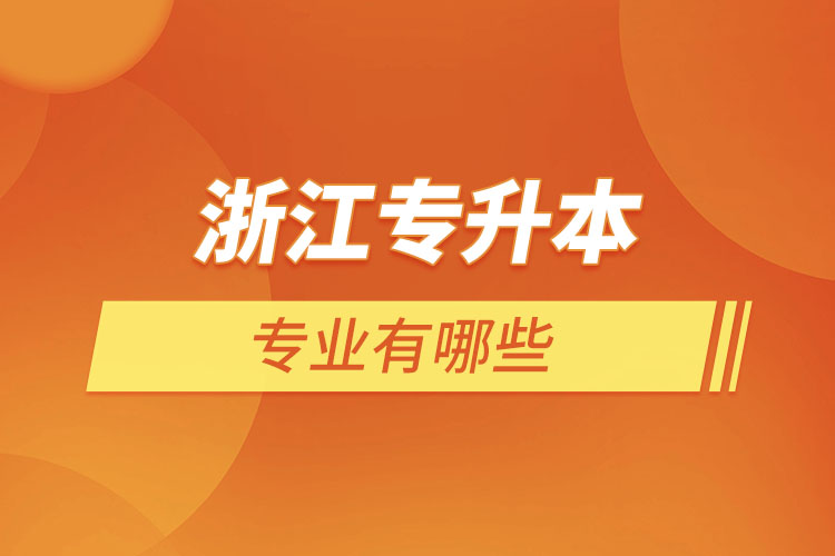 浙江專升本有哪些專業(yè)？