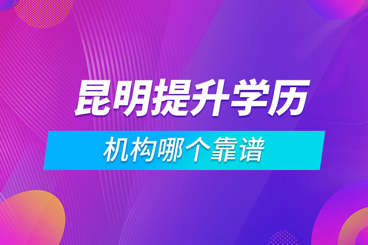 昆明提升學(xué)歷的機構(gòu)哪個靠譜