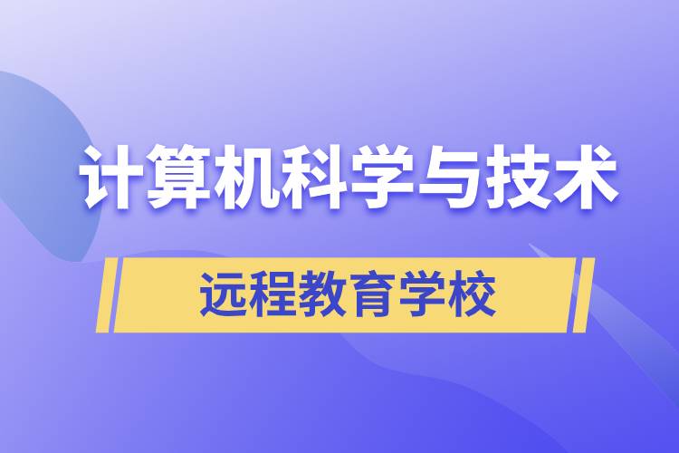 計算機(jī)科學(xué)與技術(shù)遠(yuǎn)程教育招生學(xué)校有哪些？
