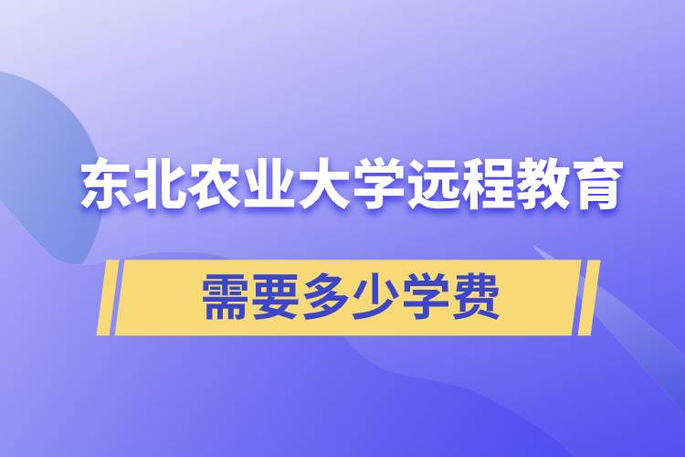 東北農(nóng)業(yè)大學(xué)遠(yuǎn)程網(wǎng)絡(luò)教育學(xué)院需要多少學(xué)費(fèi)和怎么交費(fèi)？