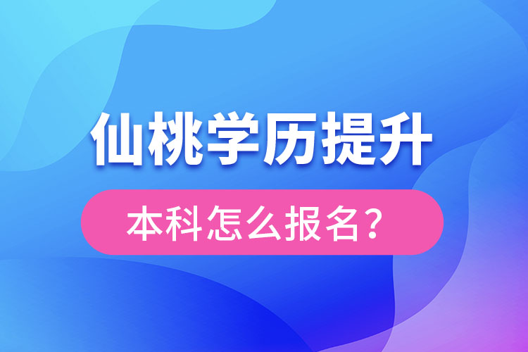仙桃學(xué)歷提升本科怎么報名？