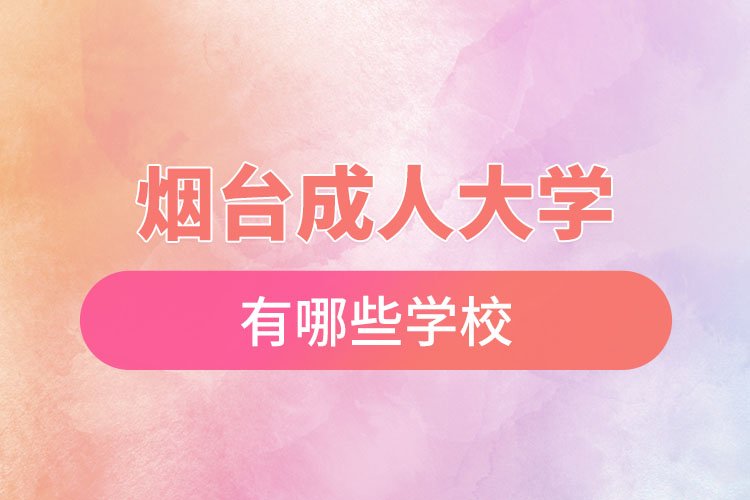 煙臺成人大學(xué)都有哪些？