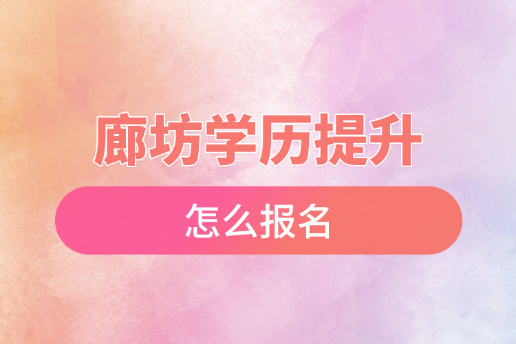 廊坊學歷提升怎么報名
