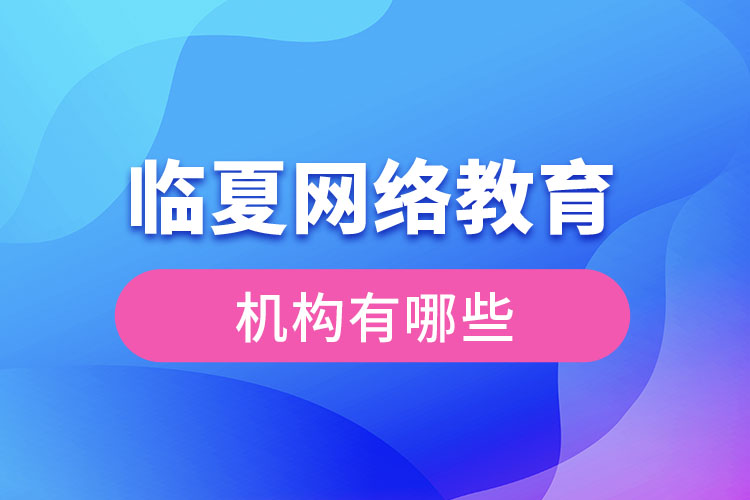 臨夏網(wǎng)絡(luò)教育哪個機構(gòu)靠譜？