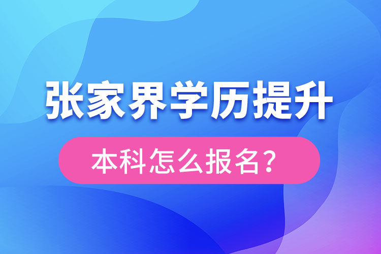 張家界學歷提升本科怎么報名？