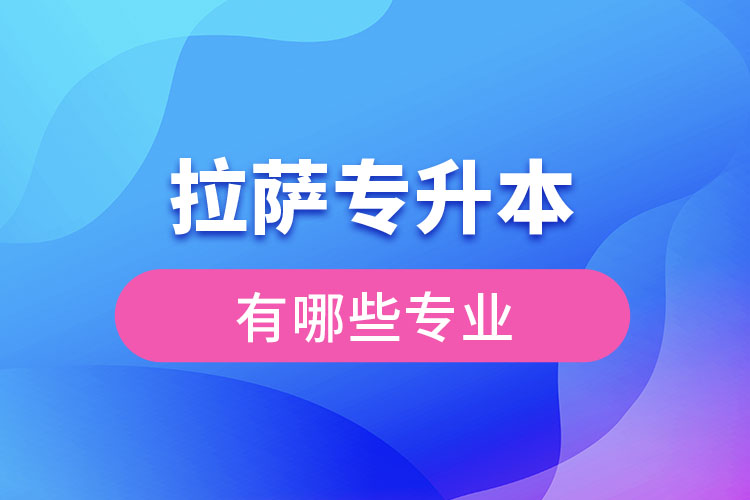 拉薩專升本有哪些專業(yè)可以選擇？
