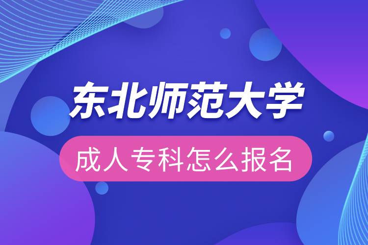 東北師范大學(xué)成人專(zhuān)科怎么報(bào)名