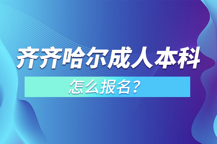 齊齊哈爾成人本科怎么報名？