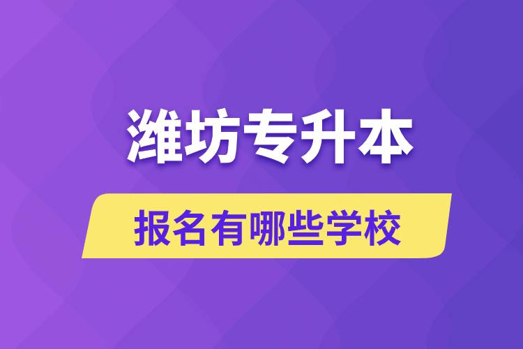 濰坊專升本報名有哪些學(xué)校？