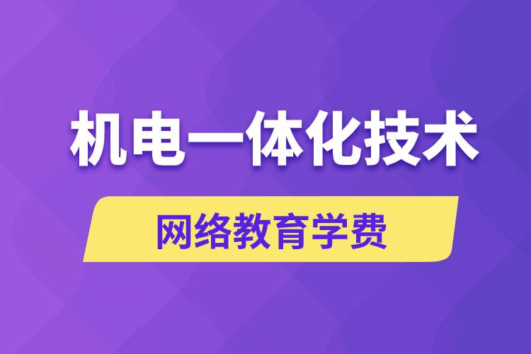 機電一體化技術網絡教育學費是多少錢？