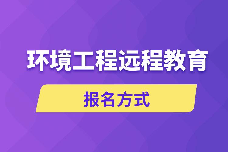 環(huán)境工程遠(yuǎn)程教育報(bào)名方式是什么？