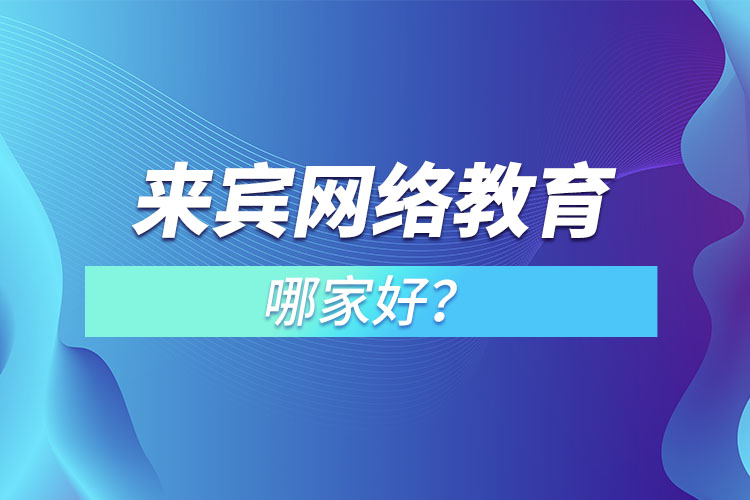 來(lái)賓網(wǎng)絡(luò)教育哪家好？