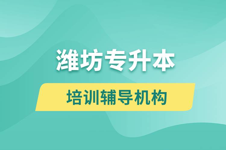濰坊專升本培訓(xùn)輔導(dǎo)機構(gòu)有哪些？
