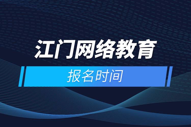 江門網(wǎng)絡(luò)教育報(bào)名時間