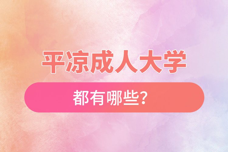 平?jīng)龀扇舜髮W(xué)都有哪些？