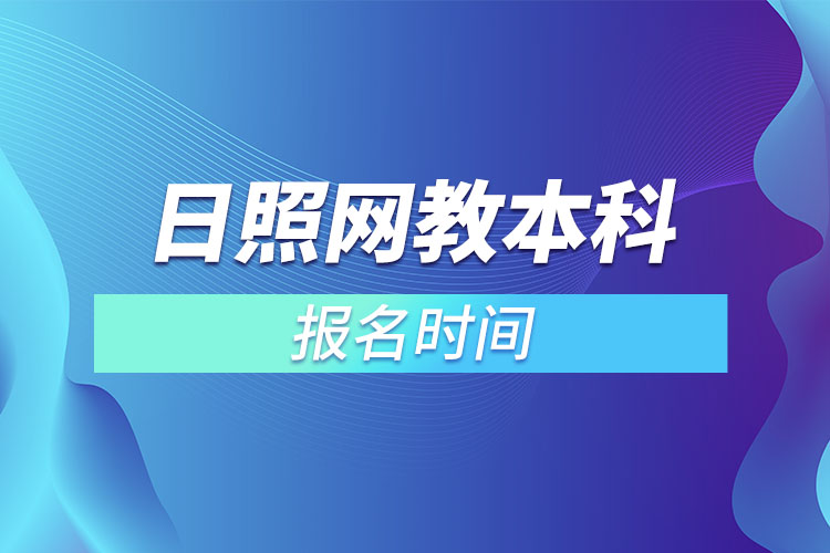 日照網(wǎng)教本科報名時間？