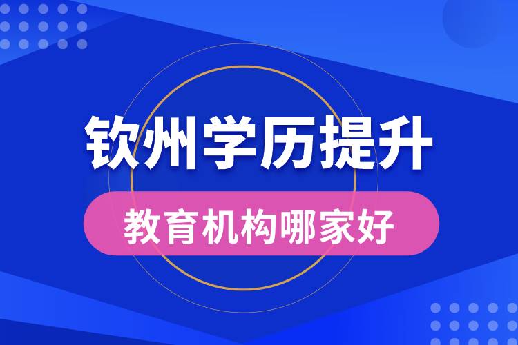 欽州學歷提升教育機構(gòu)哪家好些