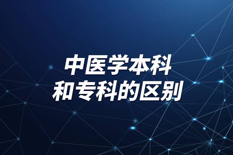 中醫(yī)學(xué)本科和?？频膮^(qū)別