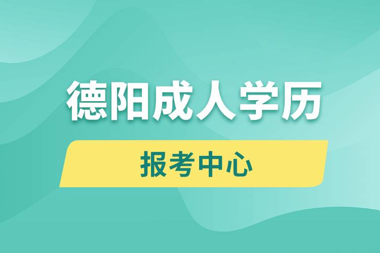 德陽(yáng)成人學(xué)歷報(bào)考中心有哪些