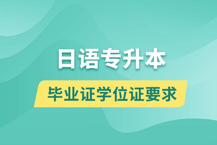 獲取日語專升本科畢業(yè)證學(xué)位證有什么要求？