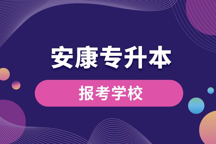安康專升本網(wǎng)站報考學(xué)校有哪些
