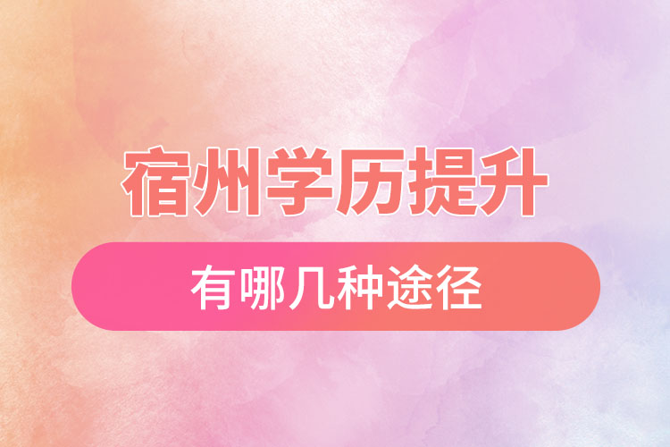 宿州學(xué)歷提升有幾種方式？