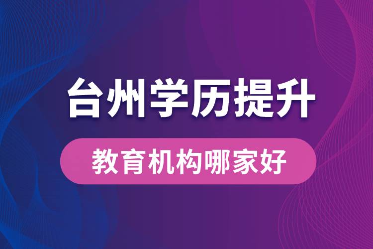 臺州學歷提升教育機構哪家好和正規(guī)