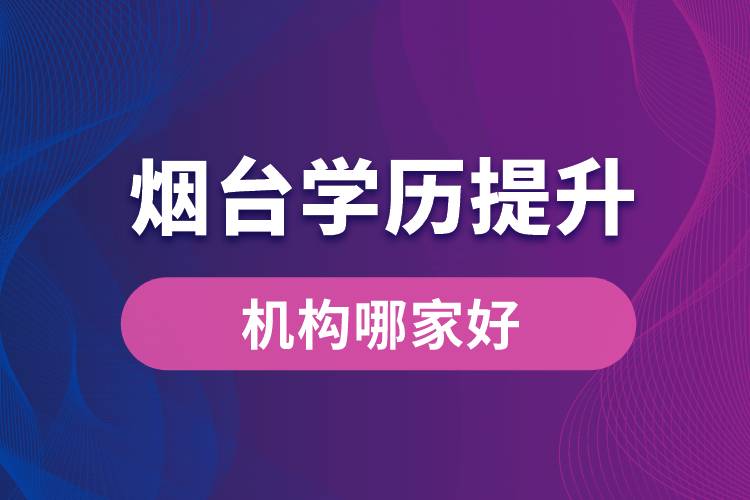煙臺學歷提升機構哪家好？