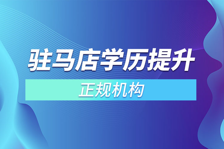 駐馬店學歷提升的正規(guī)機構(gòu)排名？