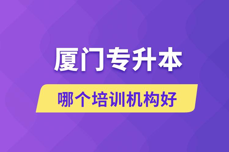 廈門專升本哪個培訓機構(gòu)好？