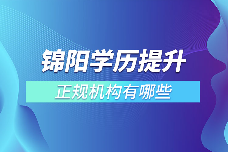 錦陽(yáng)學(xué)歷提升的正規(guī)機(jī)構(gòu)排名？
