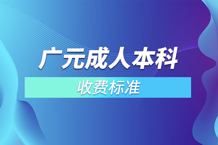 廣元成人本科收費標(biāo)準(zhǔn)