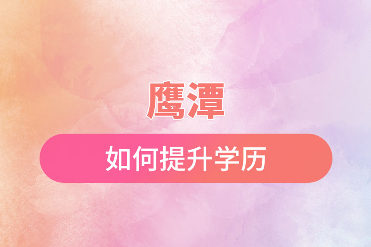 鷹潭如何提升學(xué)歷？
