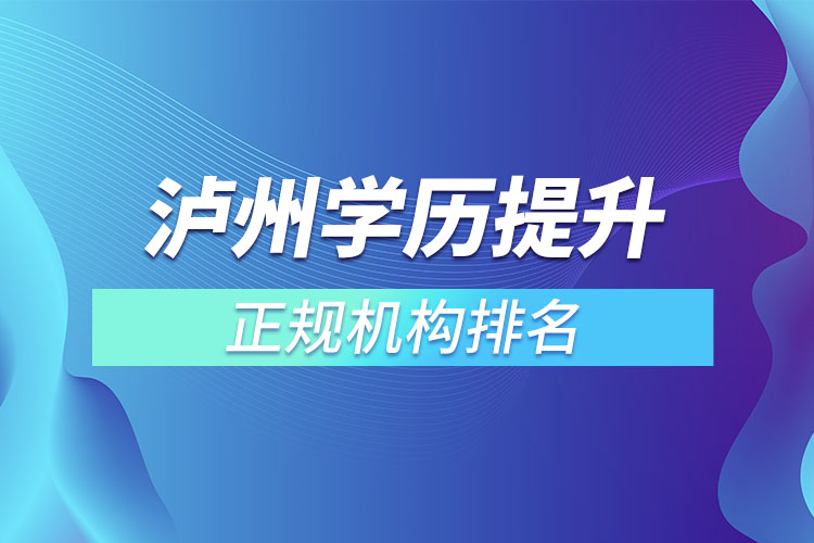 瀘州學(xué)歷提升的正規(guī)機構(gòu)排名？