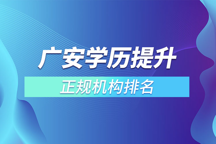 廣安學(xué)歷提升的正規(guī)機(jī)構(gòu)排名？