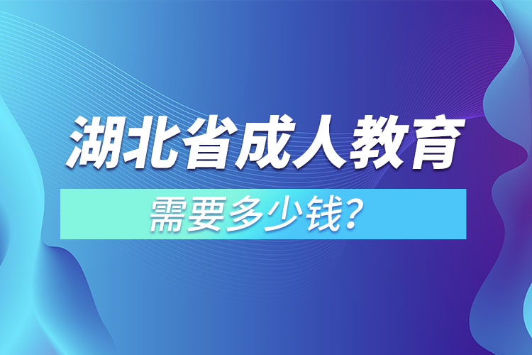 湖北省成人教育需要多少錢？