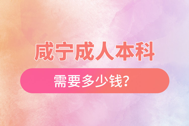 咸寧成人本科需要多少錢？