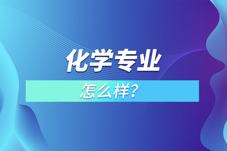 化學(xué)專業(yè)怎么樣？