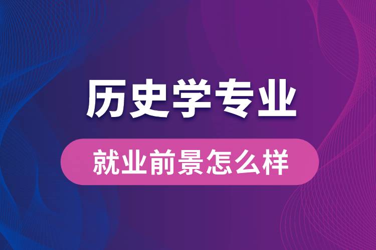 歷史學專業(yè)畢業(yè)后就業(yè)前景怎么樣？