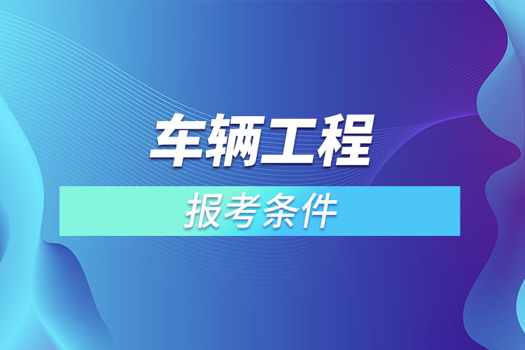 車輛工程專升本報考條件？
