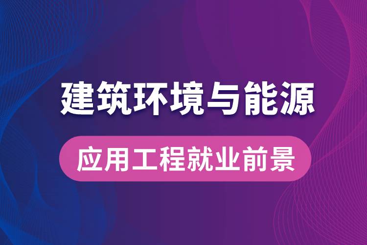 建筑環(huán)境與能源應(yīng)用工程專業(yè)畢業(yè)后就業(yè)前景怎么樣？