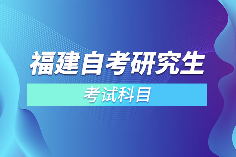 福建自考研究生考試科目？