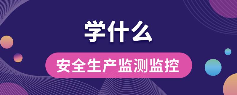 安全生產(chǎn)監(jiān)測(cè)監(jiān)控是學(xué)什么?