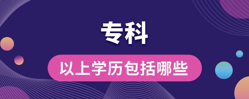 ?？埔陨蠈W(xué)歷包括哪些