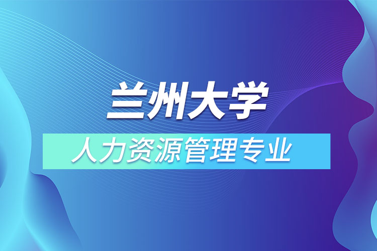 蘭州大學(xué)人力資源管理專(zhuān)業(yè)怎么樣？