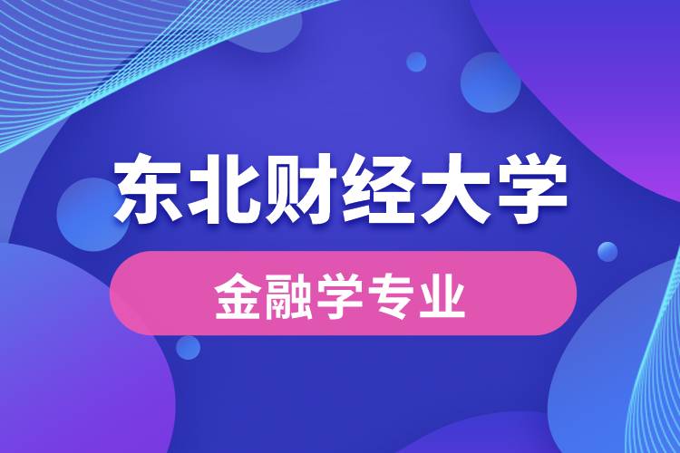 東北財(cái)經(jīng)大學(xué)金融學(xué)專業(yè)怎么樣？