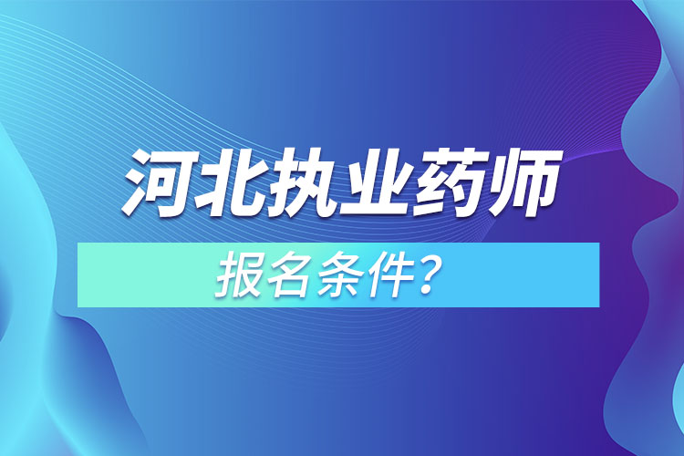 河北執(zhí)業(yè)藥師報(bào)名條件？