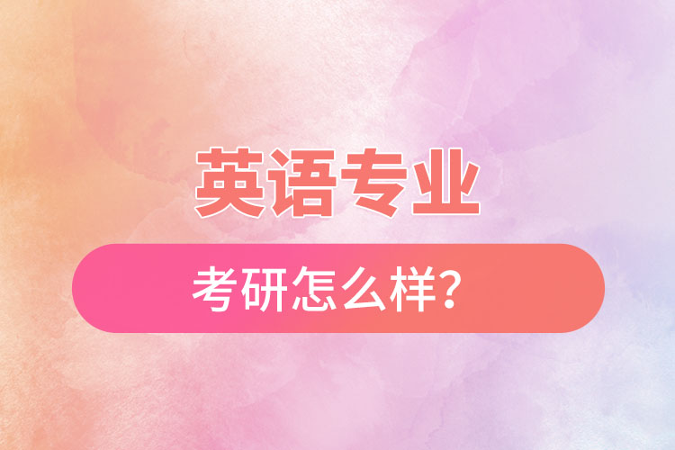 英語專業(yè)考研怎么樣？