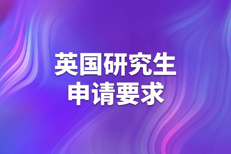 英國研究生申請(qǐng)要求